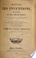 Dictionnaire des inventions, des origines et des découvertes, dans les arts, les sciences, la géographie, l'histoire, l'agriculture, le commerce, etc. etc. indiquant les époques de l'établissement des peuples, des religions, des sectes, des villes, des lois, des dignités, l'origine des costumes, des modes, des usages, des monnaies, etc. ainsi que la date des inventions utiles et des découvertes importantes faites jusqu'à ce jour