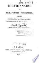 Dictionnaire des métaphores françaises, extraites des meilleurs auteurs français, dans le style soutenu, et même dans le style familier