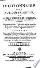 DICTIONNAIRE DES NOTIONS PRIMITIVES, OU ABRÉGÉ RAISONNÉ ET UNIVERSEL des Elémens de toutes les Connoissances Humaines