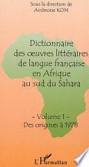 Dictionnaire des oeuvres littéraires de langue française en Afrique au sud du Sahara: Des origines à 1978