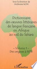 DICTIONNAIRE DES OEUVRES LITTÉRAIRES DE LANGUE FRANÇAISE EN AFRIQUE AU SUD DU SAHARA