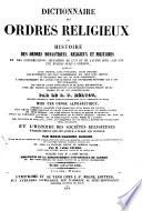 Dictionnaire des ordres religieux ou Histoire des orders monastiques, religieux et militaires et des congrégations séculières de l'un et de l'autre sexe, qui ont été établies jusqu'à présent