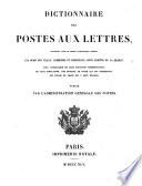 Dictionnaire des postes aux lettres, contenant dans un ordre alphabétique général, les noms des villes, communes et principaux lieux habités de la France avec l'indication de leur situation administrative, de leur population. Publié par l'Administration générale des Postes