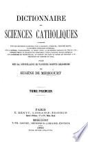 Dictionnaire des Sciences Catholiques ... publié sous la surveillance de plusieurs sociétés religieuses par E. de Mirecourt. tom. 1