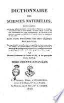 Dictionnaire des sciences naturelles, dans lequel on traite méthodiquement des différens êtres de la nature, considérés soit en eux-mêmes d’après l’état actuel de nos connoissances, soit relativement a l’utilitè qu’en peuvent retirer la médecine, l’agriculture, le commerce et les artes. Suivi d'une biographie des plus célèbres naturalistes ... par plusieurs professeurs du Jardin du Roi, et des principales écoles de Paris. Tome premier [-soixante-unieme]