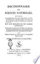 Dictionnaire des sciences naturelles, dans lequel on traite méthodiquement des différens êtres de la nature, considérés soit en eux-mêmes d’après l’état actuel de nos connoissances, soit relativement a l’utilitè qu’en peuvent retirer la médecine, l’agriculture, le commerce et les artes. Suivi d'une biographie des plus célèbres naturalistes ... par plusieurs professeurs du Jardin du Roi, et des principales écoles de Paris. Tome premier [-soixante-unieme]