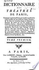Dictionnaire des théatres de Paris, contenant toutes les pièces qui ont été représentées jusqu'à présent sur les différens théâtres françois, & sur celui de l'Académie royale de musique: les extraits de celles qui ont été jouées par les comédiens italiens, depuis leur rétablissement en 1716, ainsi que des opéra comiques, & principaux spectacles des foires Saint Germain & Saint Laurent