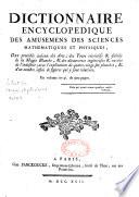Dictionnaire encyclopedique des amusemens des sciences mathématiques et physiques, des procédés curieux des arts ; des tours récréatifs & subtils de la magie blanche, & des découvertes ingénieuses & variées de l'industrie ; avec l'explication de quatre-vingt-six planches, & d'un nombre infini de figures qui y sont relatives. Un volume in-4° de 900 pages