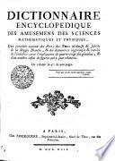 DICTIONNAIRE ENCYCLOPEDIQUE DES AMUSEMENS DES SCIENCES MATHÉMATIQUES ET PHYSIQUES, DES procédés curieux des Arts; des Tours récréatifs & subtils de la Magie Blanche, & des découvertes ingénieuses & variées de l'industrie; avec l'explication de quatre-vingt-six planches, & d'un nombre infini de figures qui y sont relatives. Un volume in-4°. de 900 pages