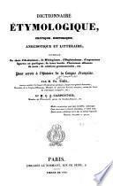 Dictionnaire étymologique, critique, historique, anecdotique et littéraire ... pour servir à l'histoire de la langue française