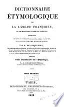 Dictionnaire étymologique de la langue Françoise, ou les mots sont classés par familles; contenant les mots du dictionnaire de l'Académie Françoise, avec les principaux termes d'arts, de sciences et de métiers