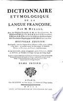 Dictionnaire etymologique de la langue françoise, par M. Mènage, avec les origines françoises de M. de Caseneuve, les additions du R.P. Jacob, & de M. Simon de Valhebert, le discours du R.P. Besnier sur la science des etymologies, & le vocabulaire hagiologique de M. l'abbé Chastelain