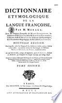 Dictionnaire étymologique de la langue françoise par M. Ménage, avec les Origines françoises de M. de Caseneuve, les Additions du R. P. Jacob et de M. Simon de Valhébert, le Discours du R. P. Besnier sur la science des étymologies et le Vocabulaire hagiologique de M. l'abbé Chastelain... le tout mis en ordre, corrigé et augmenté par A. F. Jault,... auquel on a ajouté le Dictionnaire des termes du vieux françois, ou Trésor des recherches et antiquités gauloises et françoises de Borel, augmenté des mots qui y étaient oubliés, extraits des dictionnaires de Monet et Nicot,...