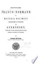 Dictionnaire franco-normand; ou, Recueil des mots particuliers au dialecte de Guernesey
