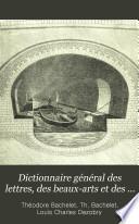 Dictionnaire général des lettres, des beaux-arts et des sciences morales et politiques ...