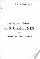 Dictionnaire général en une seule série alphabétique des communes de France et des colonies