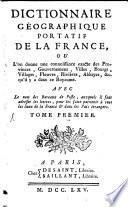 Dictionnaire Géographique Portatif De La France Où L'on donne une connoissance exacte des Provinces, Gouvernemens, Villes, Bourgs, Villages, Fleuves, Rivières, Abbayes, &c. qu'il y a dans ce Royaume