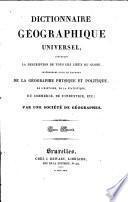 Dictionnaire géographique universel, contenant la description de tous les lieux du globe ... de la géographie physique et politique