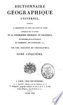 Dictionnaire géographique universel, contenant la description de tous les lieux du globe intéressans sous le rapport de la géographie physique et politique, de l'histoire, de la statistique, du commerce, de l'industrie, etc