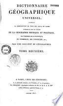 Dictionnaire géographique universel, contenant la description de tous les lieux du globe intéressans sous le rapport de la géographie physique et politique, de l'histoire, de la statistique, du commerce, de l'industrie, etc