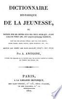 Dictionnaire Historique De La Jeunesse, Ou Notices Sur Les Jeunes Gens Des Deux Sexes Qui, Avant L'Age De Vingt Ans, Ont Acquis Quelque Célébrité, Soit Par Des Actions D'Éclat, Soit Par Leur Esprit, Leurs Talens, Leurs Vertus, Leurs Malheurs, etc. etc., Depuis Les Temps Les Plus Reculés Jusqu'A Nos Jours