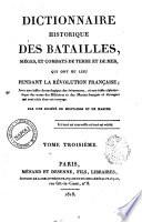 Dictionnaire historique des batailles, sièges, et combats de terre et de mer, qui ont eu lieu pendant la révolution française; avec une table chronologique des évènemens, et une table alphabétique des noms des militaires et des marins français et étrangers qui sont cités dans cet ouvrage. Par une société de militaires et de marins