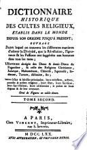 Dictionnaire historique des cultes religieux, établis dans le monde depuis son origine jusqu'à présent...