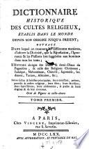 Dictionnaire Historique Des Cultes Religieux Établis Dans Le Monde Depuis Son Origine Jusqu'a Présent