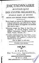 Dictionnaire historique des cultes religieux établis dans le monde depuis son origine jusqu'à présent. Tome premier [-troisième].