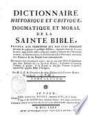 Dictionnaire historique et critique, dogmatique et moral de la Sainte Bible, propre aux personnes qui par état désirent entendre & expliquer les passages difficiles, répandus dans les Livres Saints; mais encore utile à ceux qui veulent s'instruire sur l'histoire sacrée, la chronologie, la géograhique & la physique ancienne des hébreux & des peuples leurs contemporains. Ouvrage entièrement neuf mis au jour pour servir de suite à la seconde édition de la Sainte Bible en dix-sept volumes in-quarto, avec Figures, aujourd'hui appellée Bible d'Avignon. Servant encore de supplément à l'Abrégé du Commentaire de Dom Calmet, connu ci-devant sous le nom de Bible de l'Abbé de Vence en quatorze volumes in-quarto. Par M. L. E. Rondet éditeur des deux éditions de la Sainte Bible