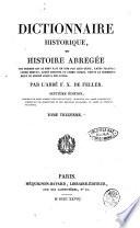 Dictionnaire historique, ou histoire abrégée des hommes qui se sont fait un nom par leur genie, leurs talents, leurs vertus, leurs erreurs ou leurs crimes, depuis de commencement du mond jusqu'a nos jours par l'abbe F. X. De Feller ... Tome premier [-dix-septieme!
