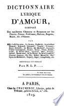 Dictionnaire lyrique d'Amour, compose des meilleures chansons et. romances sur les plaisirs, peines, faiblesses, malices, regrets, ruses, ... d'Amour, par Crebitton pere, la Brubre, Dufresny, Henault, Regnard ... recueille et publ. par N. L. P