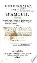 Dictionnaire lyrique d'amour, composé des meilleures chansons et romances sur les plaisirs, peines, faiblesses, malices, regrets, ruses, etc. d'amour