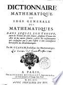 Dictionnaire mathematique, ou Idée generale des mathematiques. Dans lequel l'on trouve, outre les termes de cette science, plusieurs termes des arts & des autres sciences; avec des raisonnemens qui conduisent peu à peu l'esprit à une connoissance universelle des Mathematiques. Par m. Ozanam, ..