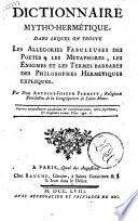 Dictionnaire mytho-hermétique, dans lequel on trouve les allegories fabuleuses des poetes, les métaphores, les énigmes et les termes barbares des philosophes hermétiques expliques. Par dom Antoine-Joseph Pernety, religieux Bénédictin de la congrégation de Saint-Maur