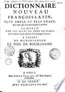 Dictionnaire nouveau françois-latin... composé par les soins du P. Tachard... à l'usage de Mgr le duc de Bourgogne