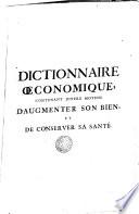 Dictionnaire oeconomique, contenant divers moyens d'augmenter son bien et de conserver sa santé