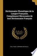 Dictionnaire Phonétique de la Langue Française, Complément Nécessaire de Tout Dictionnaire Français