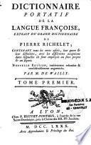Dictionnaire pôrtatif de la langue françoise extrait du grand dictionnaire de Pierre Richelet, contenant tous les mots usités, leur genre,...
