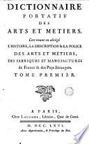 Dictionnaire portatif des arts et metiers. Contenant en abrégé l'histoire, la description & la police des arts et métiers, des fabriques et manufactures de France & des pays etrangers. Tome premier [-second!