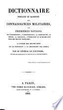 Dictionnaire portatif et raisonné des connaissances militaires, ou Première notions sur lòrganisation, làdministration, la compatibilité, le service, la discipline, lìnstruction et le régime intérieur des troupes françaises