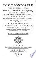 Dictionnaire pour l'intelligence des auteurs classiques Grecs et Latins, tant sacres que profanes, contenant la geographie, l'histoire, la fable et les antiquites
