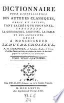 Dictionnaire pour l'intelligence des auteurs classiques Grecs et Latins, tant sacres que profanes, contenant la geographie, l'histoire, la fable et les antiquites