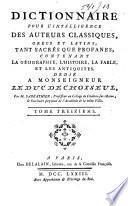 Dictionnaire pour l'intelligence des auteurs classiques, grecs et latins, tant sacrés que profanes, contenant la géographie, l'histoire, la fable, et les antiquités
