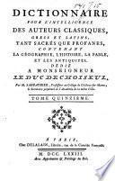 Dictionnaire pour l'intelligence des auteurs classiques, grecs et latins, tant sacrés que profanes, contenant la géographie, l'histoire, la fable, et les antiquités
