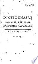Dictionnaire raisonné universel d'Histoire Naturelle, contenant l'histoire des animaux, des végétaux et des minéraux et celle des corps célestes, des météores et des autres principaux phénomènes de la nature, avec l'histoire des trois règnes et le détail des usages de leurs productions dans la médecine, dans l'économie domestique et champêtre et dans les arts et métiers, une table concordante des: G-His.- 570 p