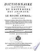 Dictionnaire raissoné et universel des animaux, ou Le regne animal consistant en quadrupèdes, cétacées, oiseaux, reptiles, poissons, insectes, vers, zoophytes, ou platnes animales, ... suivant les méthodes ... de Linnaeus, Klein et Brisson