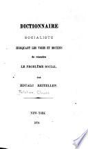 Dictionnaire socialiste indiquant les voies et moyens de résoudre le problême social