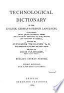 Dictionnaire technologique dans les langues français, anglaise et allemande, renfermant les termes techniques usités dans les arts et métiers et dans l'industrie en géneral