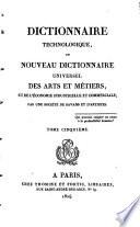 Dictionnaire technologique, ou nouveau dictionnaire universel des arts et métiers, et de l'économie industrielle et commerciale. 5